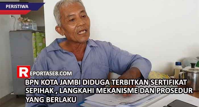 BPN Kota Jambi Diduga Terbitkan Sertifikat Sepihak, Langkahi Mekanisme dan Prosedur yang Berlaku