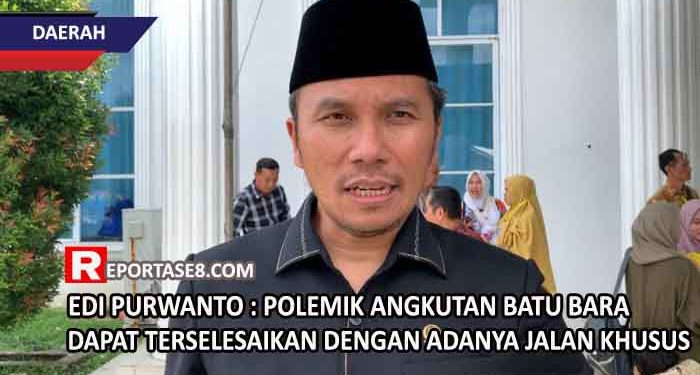 Edi Purwanto : Polemik Angkutan Batu Bara Dapat Terselesaikan Dengan Adanya Jalan Khusus
