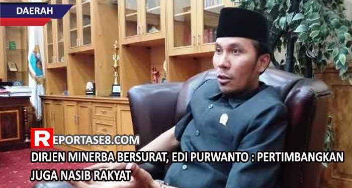 Dirjen Minerba Bersurat, Edi Purwanto : Pertimbangkan Juga Nasib Rakyat