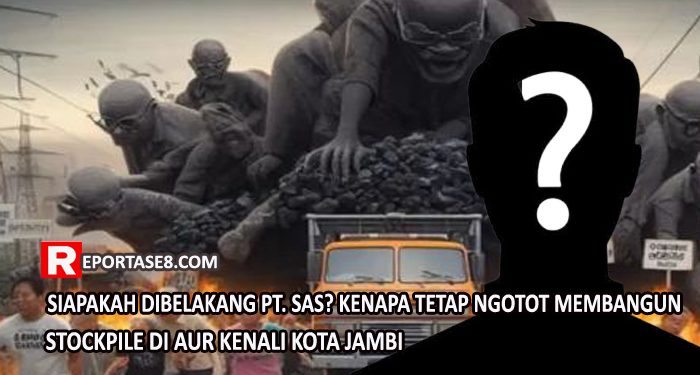 Siapakah Dibelakang PT. SAS? Kenapa Tetap Ngotot Membangun Stockpile di Aur Kenali Kota Jambi