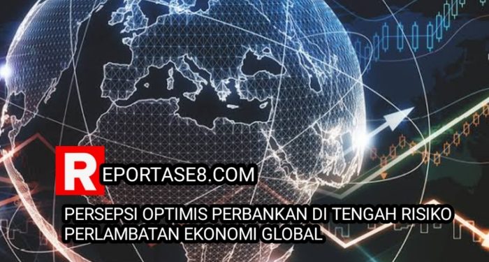 Persepsi Optimistis Perbankan di Tengah Risiko Perlambatan Ekonomi Global
