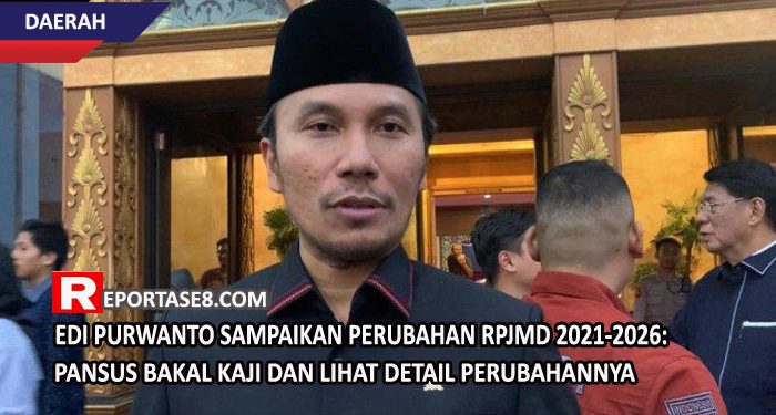 Edi Purwanto Sampaikan Perubahan RPJMD 2021-2026 : Pansus Bakal Kaji dan Lihat Detail Perubahannya