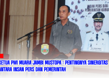 Ketua PWI Muara Jambi Mustopa : Pentingnya Sinergitas Antara Insan Pers dan Pemkab