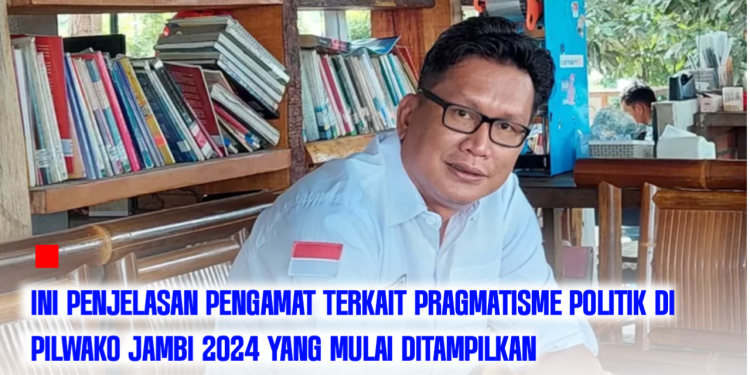 Ini Penjelasan Pengamat Terkait Pragmatisme Politik di Pilwako Jambi 2024 Yang Mulai Ditampilkan