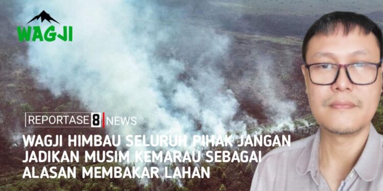 WaGJi Himbau Pihak Manapun Agar Jangan Jadikan Musim Kemarau sebagai Alasan Membakar Lahan
